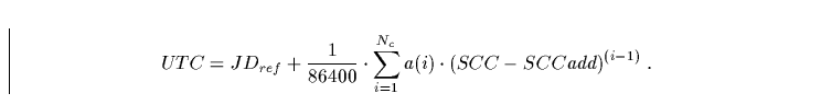 \begin{displaymath}
UTC = JD_{ref} + \frac{1}{86400} \cdot \sum_{i=1}^{N_c} a(i)\cdot
\left(SCC -SCCadd\right)^{(i-1)}\,.\end{displaymath}