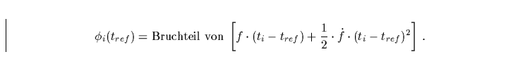 \begin{displaymath}
\phi_i(t_{ref}) = \mbox{Bruchteil von}\;\left[ f\cdot (t_i-t...
 ...f}) + \frac{1}{2}\cdot
 \dot{f}\cdot (t_i-t_{ref})^2 \right]\,.\end{displaymath}