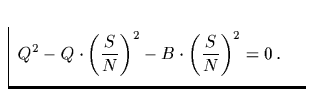 $\textstyle\parbox{6.5cm}{\begin{displaymath}
Q^2 - Q\cdot \left(\frac{S}{N}\right)^2 - B\cdot\left(
\frac{S}{N}\right)^2 =0\,.\;\;\;\end{displaymath}}$