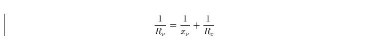 \begin{displaymath}
\frac{1}{R_\nu} = \frac{1}{x_\nu} + \frac{1}{R_c}\end{displaymath}