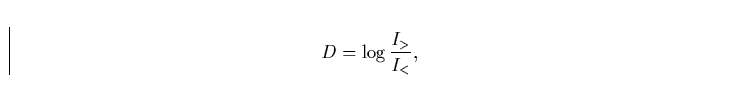 \begin{displaymath}
D = \log \frac{I_\gt}{I_<} ,\end{displaymath}