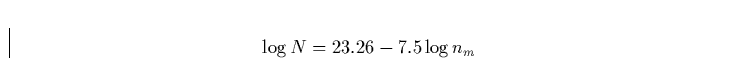 \begin{displaymath}
\log N = 23.26 - 7.5 \log n_m\end{displaymath}