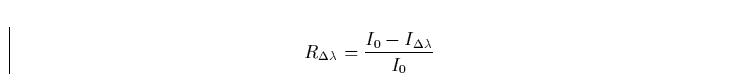 \begin{displaymath}
R_{\Delta\lambda} = \frac{I_0 -I_{\Delta\lambda}}{I_0}\end{displaymath}