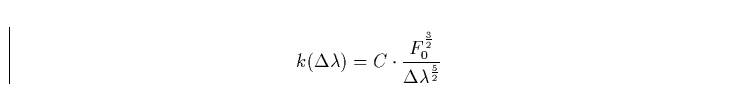 \begin{displaymath}
k(\Delta \lambda) = C \cdot \frac{F_0^\frac{3}{2}}{\Delta \lambda ^\frac{5}{2}}\end{displaymath}