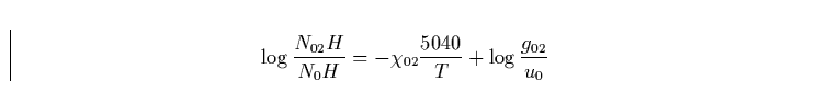 \begin{displaymath}
\log \frac{N_{02}H}{N_0H} = - \chi _{02} \frac{5040}{T} + \log
\frac{g_{02}}{u_0}\end{displaymath}