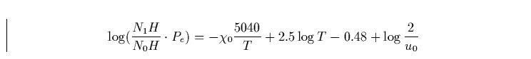 \begin{displaymath}
\log (\frac{N_1H}{N_0H} \cdot P_e ) = - \chi _0 \frac{5040}{T} + 2.5\log T -
0.48 + \log \frac{2}{u_0}\end{displaymath}