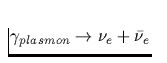 $\gamma_{plasmon} \rightarrow \nu_e + \bar{\nu}_e$