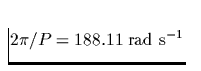 $2\pi/P=188.11\;\mbox{rad s}^{-1}$