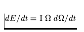 $dE/dt = \mbox{I}\; 
 \Omega\; d\Omega/dt$