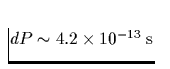 $dP\sim 4.2\times10^{-13}\;\mbox{s}$