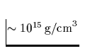 $\sim 10^{15}\,\mbox{g/cm}^3$