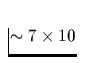 $\sim 7\times 10$