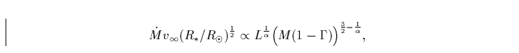 \begin{displaymath}
{\dot M}v_{\infty}(R_{\ast}/R_{\odot})^{{1 \over 2}} \propto...
 ...lpha}} 
\Bigl(M(1-\Gamma)\Bigr)^{\frac{3}{2}-\frac{1}{\alpha}},\end{displaymath}