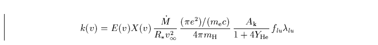 \begin{displaymath}
k(v) = E(v)X(v) \, \frac{{\dot M}}{R_{\ast}v_{\infty}^2} \,
...
 ... H}} \,
\frac{A_{\rm k}}{1+4Y_{\rm He}} \, 
f_{lu} \lambda_{lu}\end{displaymath}