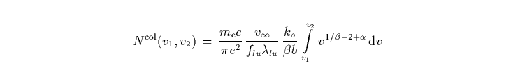 \begin{displaymath}
N^{\rm col}(v_1,v_2) \, = \, 
\frac {m_{\rm e}c} {\pi e^2} \...
 ... \,
\int\limits^{v_2}_{v_1} \, v^{1/\beta-2+\alpha} \, {\rm d}v\end{displaymath}