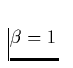 $\beta = 1$