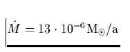 ${\dot M}= 13 \cdot 10^{-6} {\rm M_{\odot}/a}$