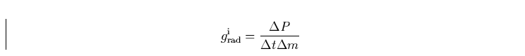 \begin{displaymath}
g_{\rm rad}^{\rm i}= \frac{\Delta P}{\Delta t \Delta m}\end{displaymath}